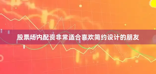 股票场内配资非常适合喜欢简约设计的朋友