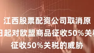 江西股票配资公司取消原定6月1日起对欧盟商品征收50%关税的威胁