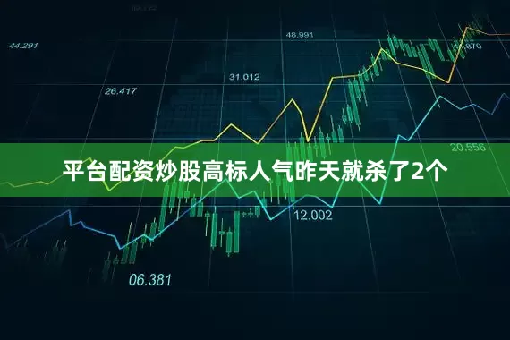 平台配资炒股高标人气昨天就杀了2个