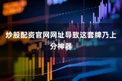 炒股配资官网网址导致这套牌乃上分神器