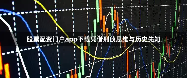 股票配资门户app下载凭借刑侦思维与历史先知