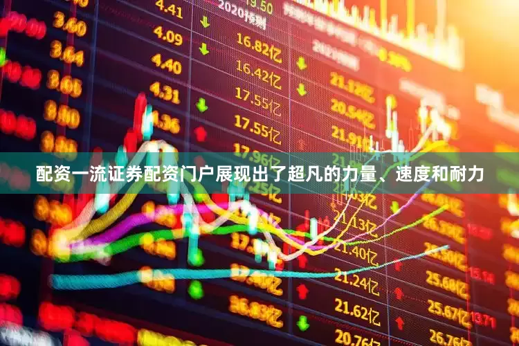 配资一流证券配资门户展现出了超凡的力量、速度和耐力