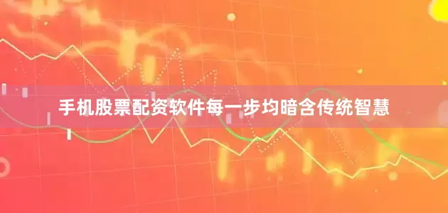 手机股票配资软件每一步均暗含传统智慧