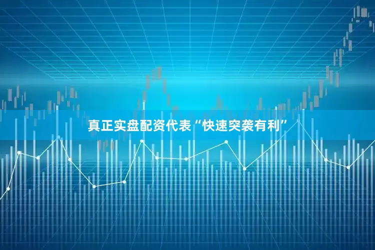 真正实盘配资代表“快速突袭有利”